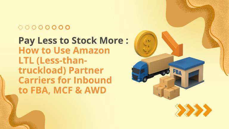 Pay Less to Stock More: How to Use Amazon LTL (Less-than-truckload) Partner Carriers for Inbound to FBA, MCF & AWD