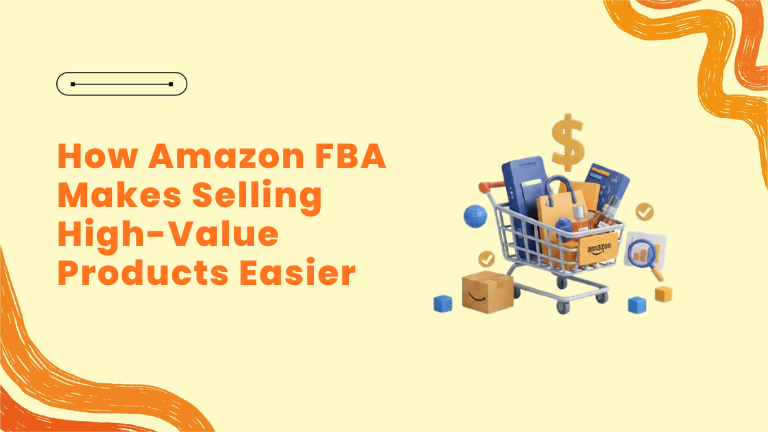 How Amazon FBA Makes Selling High-Value Products Easier