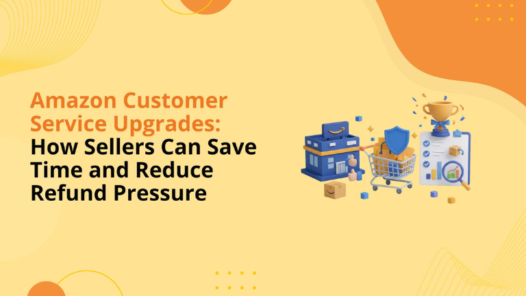 Amazon Customer Service Upgrades: How Sellers Can Save Time and Reduce Refund Pressure